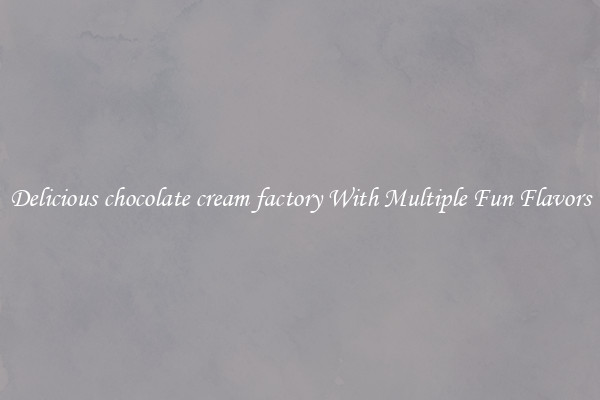 Delicious chocolate cream factory With Multiple Fun Flavors